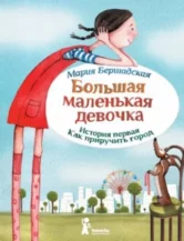 Книга Большая маленькая девочка. История первая. Как приручить город (Мягкая обложка) автор Бершадская Мария